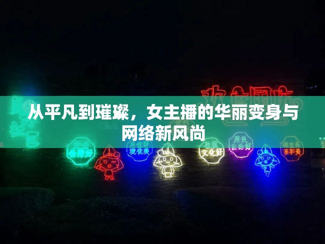 從平凡到璀璨，女主播的華麗變身與網絡新風尚