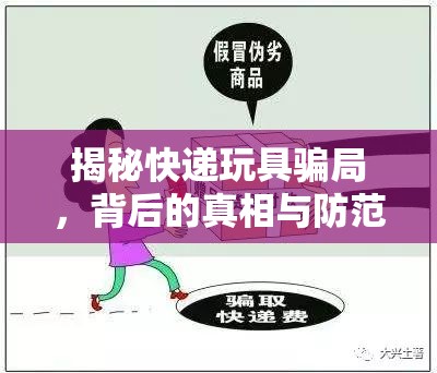 揭秘快遞玩具騙局，背后的真相與防范措施
