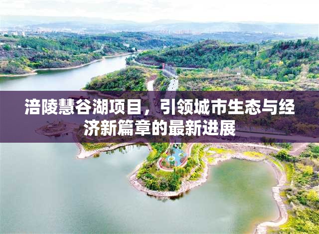 涪陵慧谷湖項目，引領(lǐng)城市生態(tài)與經(jīng)濟新篇章的最新進展