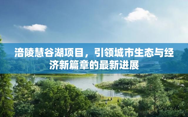 涪陵慧谷湖項目，引領(lǐng)城市生態(tài)與經(jīng)濟新篇章的最新進展