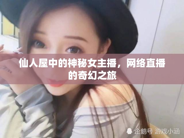仙人屋中的神秘女主播，網絡直播的奇幻之旅