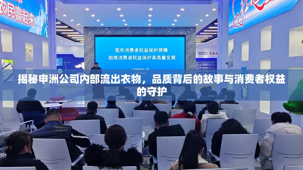 揭秘申洲公司內(nèi)部流出衣物，品質(zhì)背后的故事與消費(fèi)者權(quán)益的守護(hù)