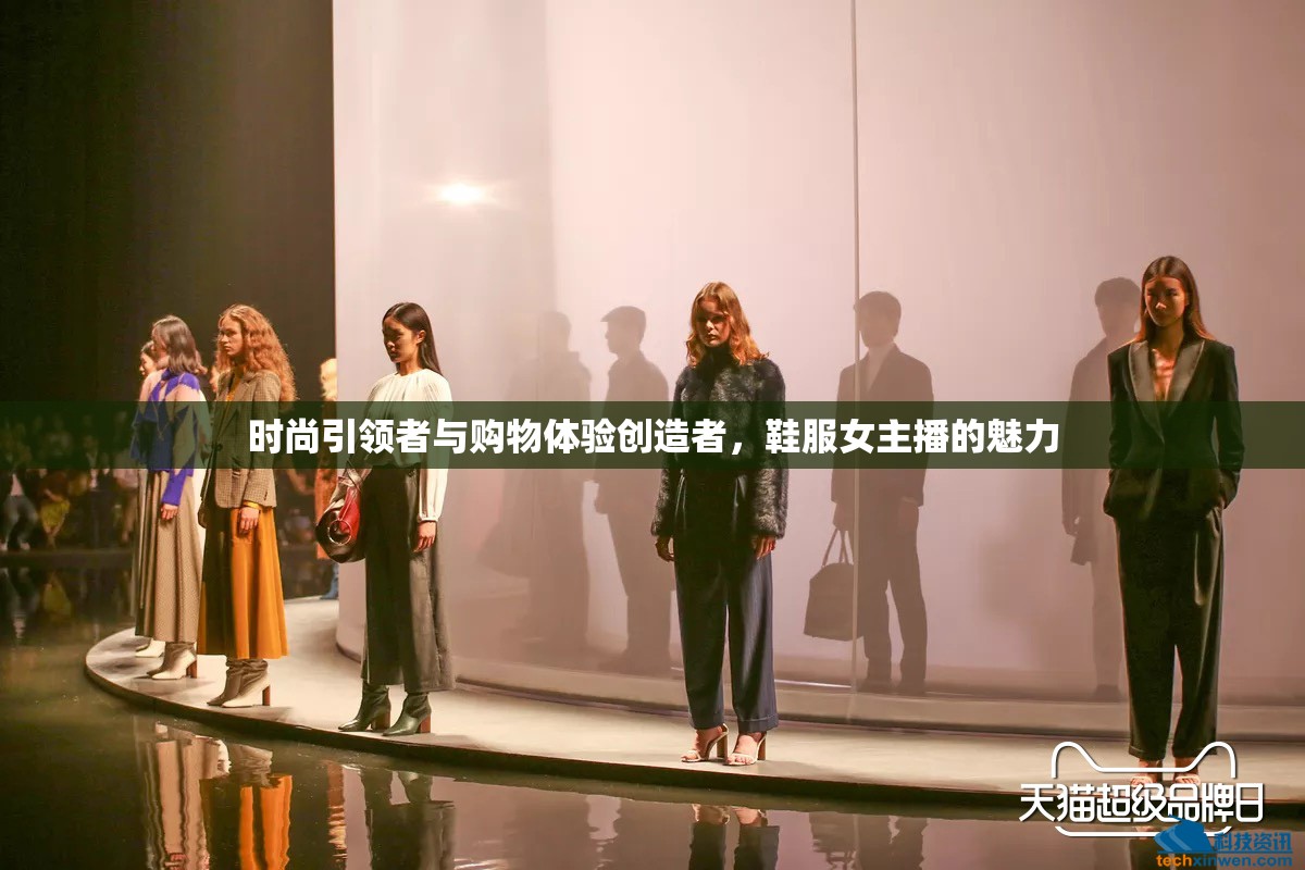 時尚引領(lǐng)者與購物體驗創(chuàng)造者，鞋服女主播的魅力