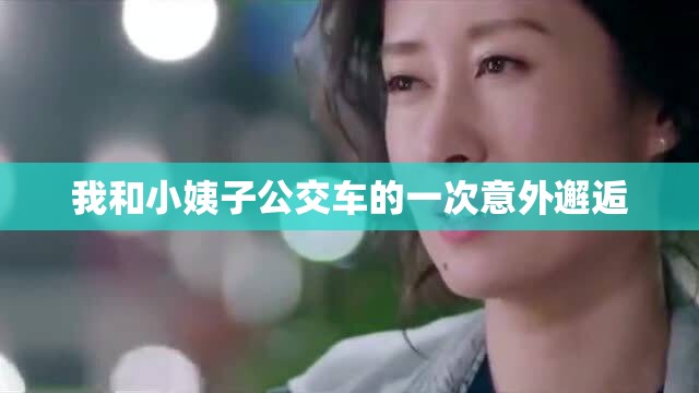 我和小姨子公交車(chē)的一次意外邂逅