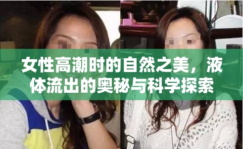女性高潮時的自然之美，液體流出的奧秘與科學(xué)探索