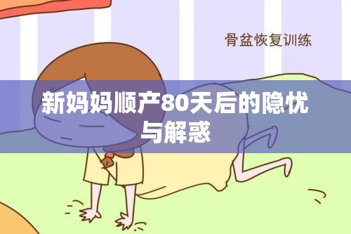 新媽媽順產(chǎn)80天后的隱憂與解惑