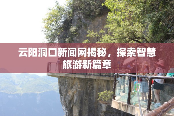 云陽(yáng)洞口新聞網(wǎng)揭秘，探索智慧旅游新篇章
