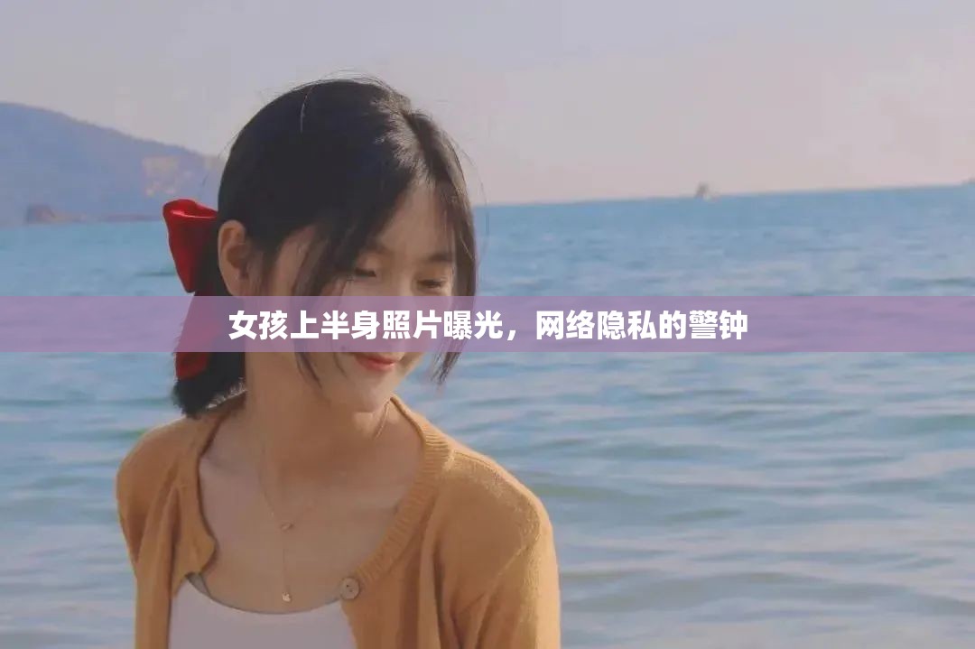 女孩上半身照片曝光，網(wǎng)絡(luò)隱私的警鐘