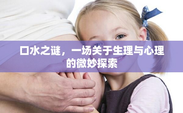 口水之謎，一場關(guān)于生理與心理的微妙探索