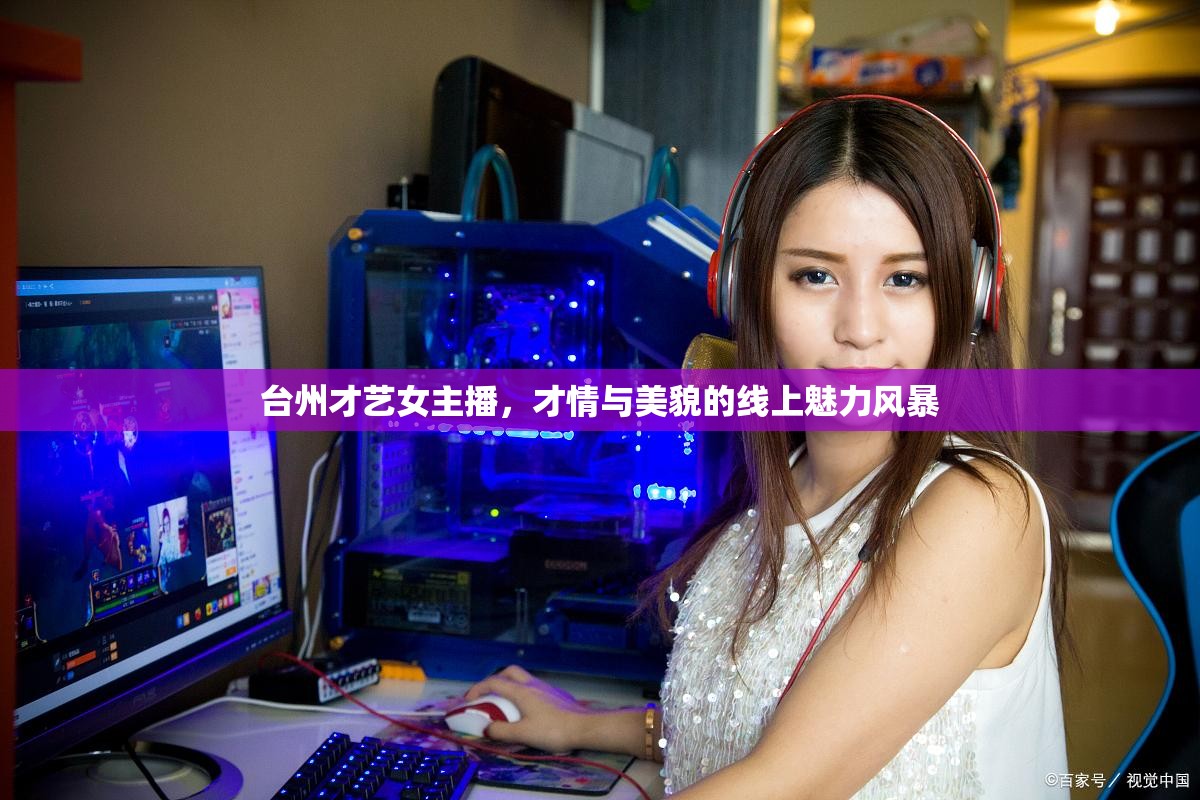 臺州才藝女主播，才情與美貌的線上魅力風暴