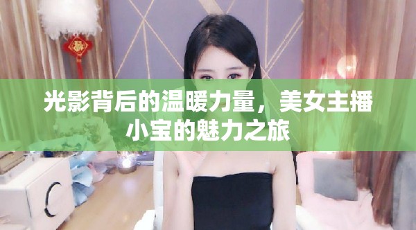 光影背后的溫暖力量，美女主播小寶的魅力之旅