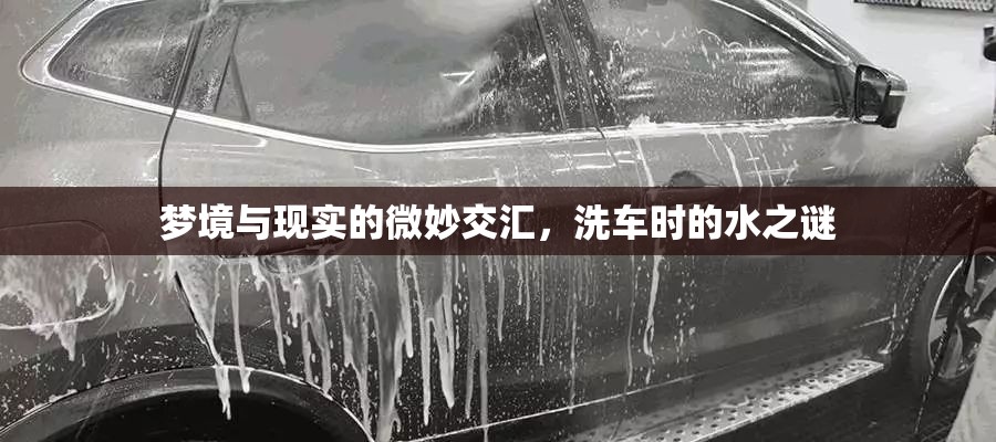 夢境與現(xiàn)實的微妙交匯，洗車時的水之謎