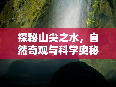 探秘山尖之水，自然奇觀與科學(xué)奧秘的交織