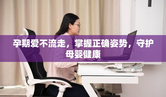 孕期愛不流走，掌握正確姿勢，守護(hù)母嬰健康