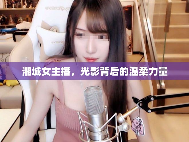 湘城女主播，光影背后的溫柔力量