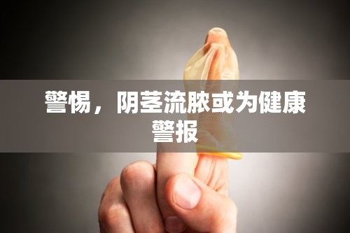 警惕，陰莖流膿或?yàn)榻】稻瘓?bào)