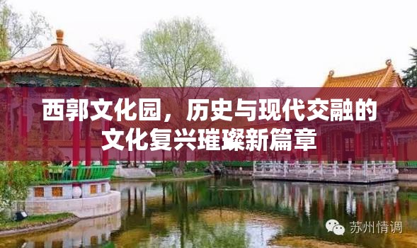 西郭文化園，歷史與現(xiàn)代交融的文化復(fù)興璀璨新篇章