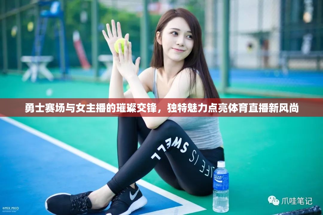 勇士賽場與女主播的璀璨交鋒，獨特魅力點亮體育直播新風(fēng)尚