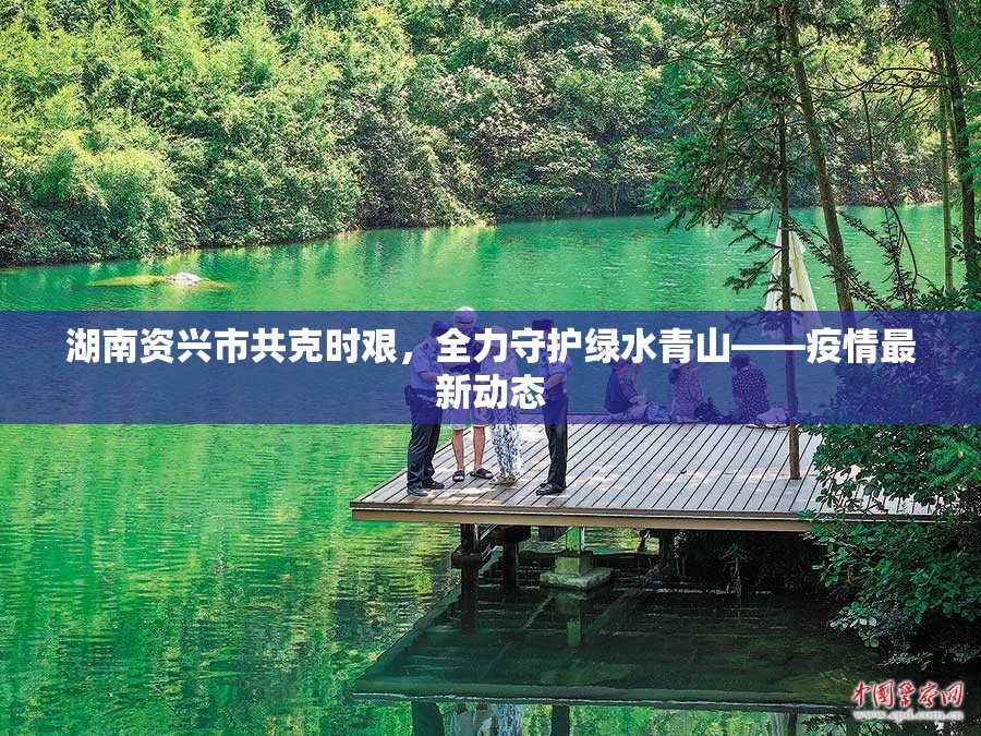 湖南資興市共克時(shí)艱，全力守護(hù)綠水青山——疫情最新動(dòng)態(tài)