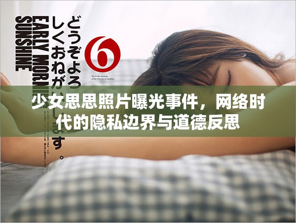 少女思思照片曝光事件，網(wǎng)絡(luò)時代的隱私邊界與道德反思