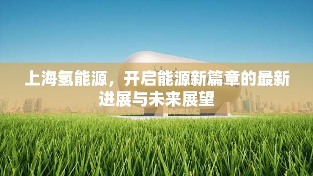 上海氫能源，開啟能源新篇章的最新進(jìn)展與未來(lái)展望