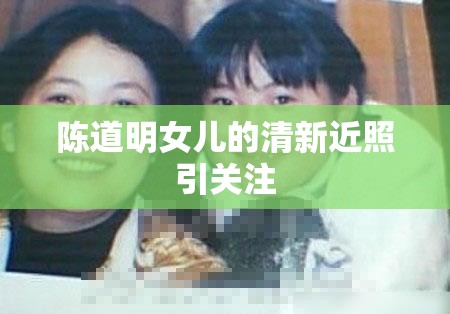 陳道明女兒的清新近照引關注