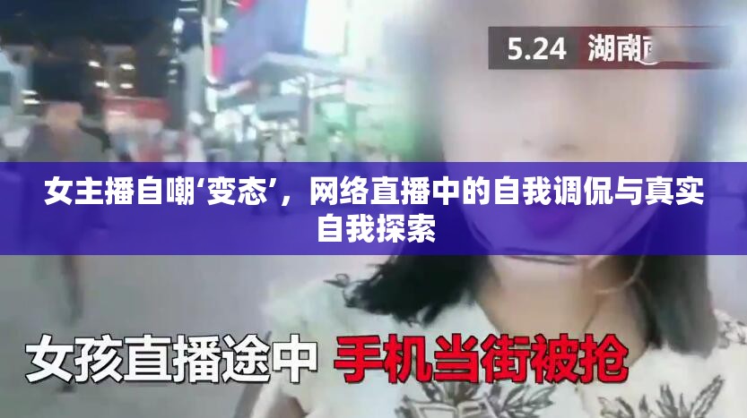 女主播自嘲‘變態(tài)’，網(wǎng)絡直播中的自我調(diào)侃與真實自我探索