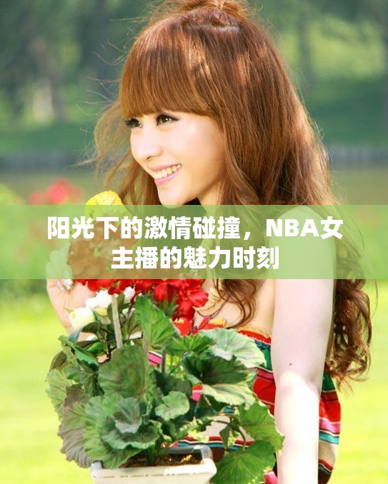 陽(yáng)光下的激情碰撞，NBA女主播的魅力時(shí)刻
