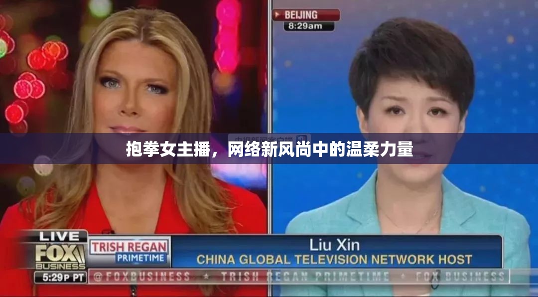 抱拳女主播，網(wǎng)絡(luò)新風(fēng)尚中的溫柔力量
