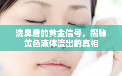洗鼻后的黃金信號(hào)，揭秘黃色液體流出的真相