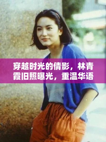 穿越時(shí)光的倩影，林青霞舊照曝光，重溫華語(yǔ)影壇的永恒傳奇