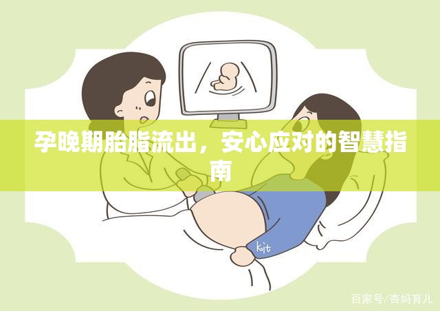 孕晚期胎脂流出，安心應(yīng)對(duì)的智慧指南