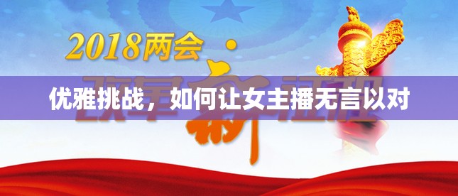 優(yōu)雅挑戰(zhàn)，如何讓女主播無(wú)言以對(duì)