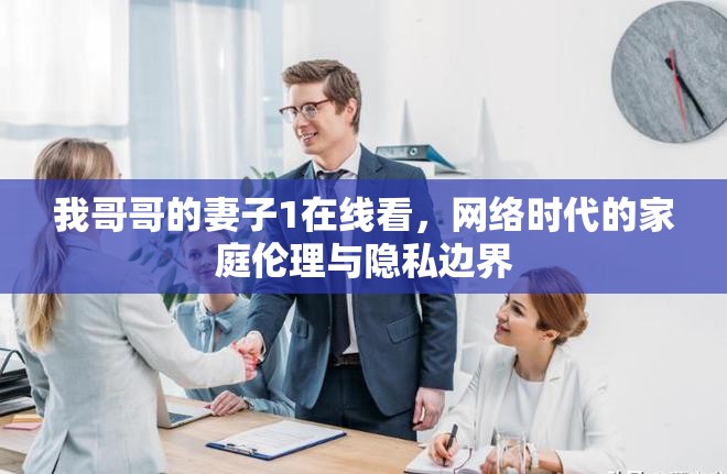 我哥哥的妻子1在線看，網(wǎng)絡(luò)時(shí)代的家庭倫理與隱私邊界
