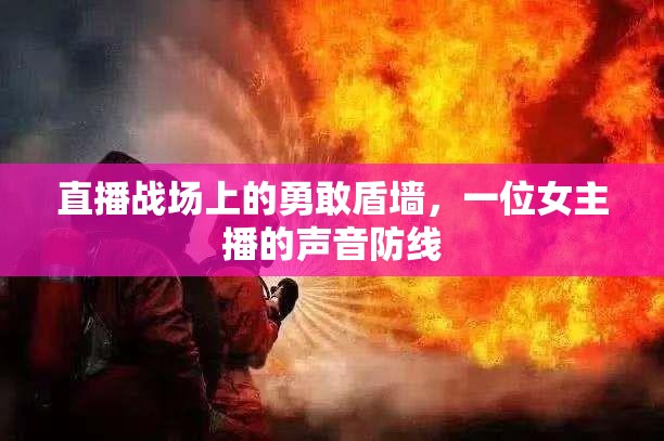 直播戰(zhàn)場上的勇敢盾墻，一位女主播的聲音防線
