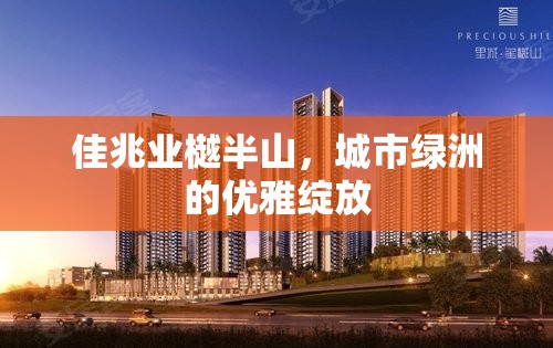 佳兆業(yè)樾半山，城市綠洲的優(yōu)雅綻放