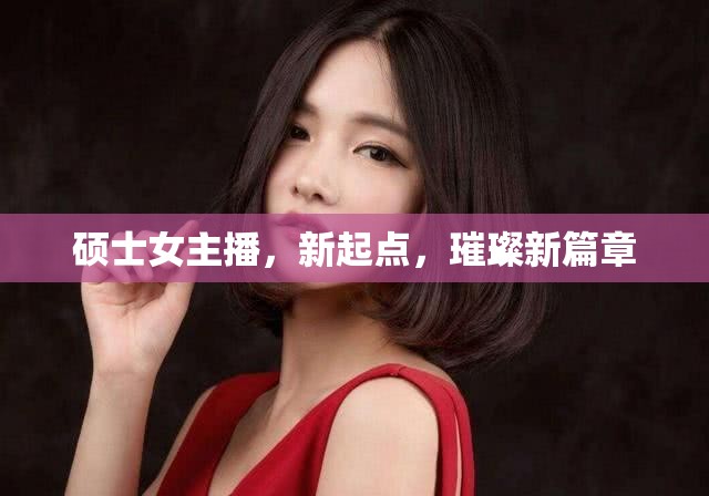 碩士女主播，新起點，璀璨新篇章