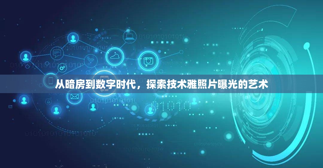 從暗房到數(shù)字時代，探索技術(shù)雅照片曝光的藝術(shù)