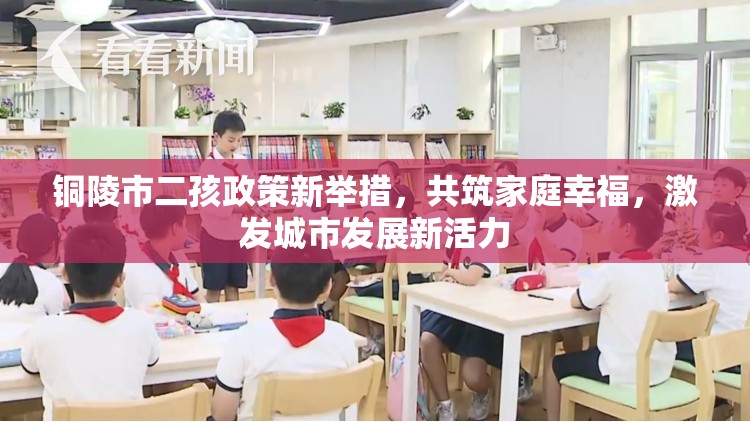 銅陵市二孩政策新舉措，共筑家庭幸福，激發(fā)城市發(fā)展新活力
