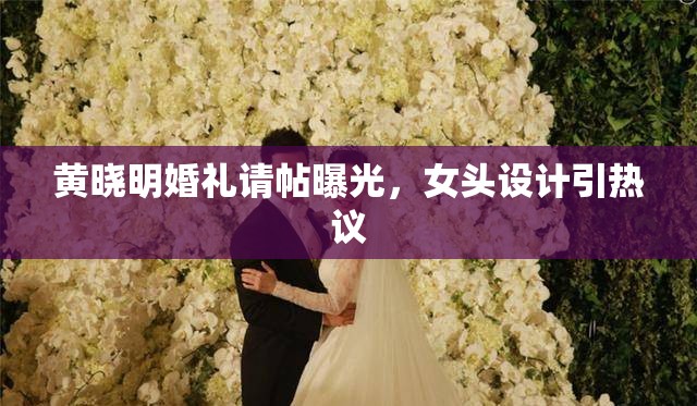 黃曉明婚禮請?zhí)毓猓^設(shè)計引熱議