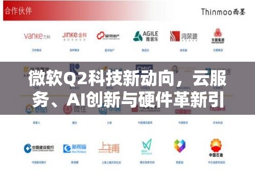 微軟Q2科技新動(dòng)向，云服務(wù)、AI創(chuàng)新與硬件革新引領(lǐng)未來科技紀(jì)元