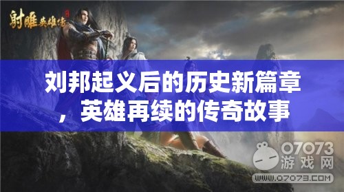 劉邦起義后的歷史新篇章，英雄再續(xù)的傳奇故事