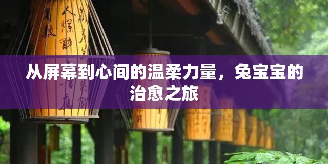從屏幕到心間的溫柔力量，兔寶寶的治愈之旅