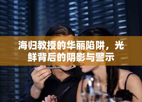 海歸教授的華麗陷阱，光鮮背后的陰影與警示