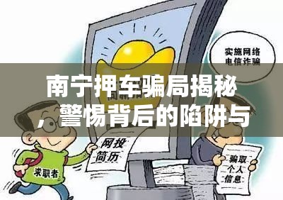 南寧押車騙局揭秘，警惕背后的陷阱與應(yīng)對策略