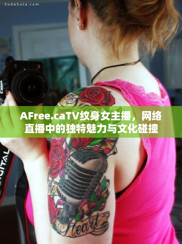 AFree.caTV紋身女主播，網(wǎng)絡(luò)直播中的獨特魅力與文化碰撞