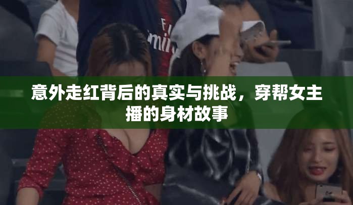 意外走紅背后的真實與挑戰(zhàn)，穿幫女主播的身材故事