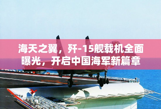 海天之翼，殲-15艦載機全面曝光，開啟中國海軍新篇章