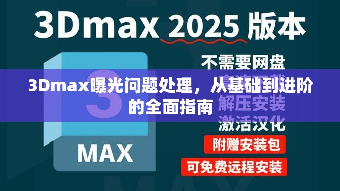 3Dmax曝光問題處理，從基礎(chǔ)到進(jìn)階的全面指南