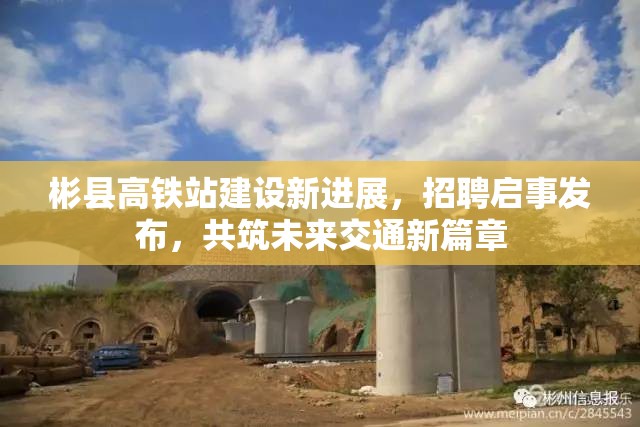 彬縣高鐵站建設(shè)新進(jìn)展，招聘啟事發(fā)布，共筑未來交通新篇章
